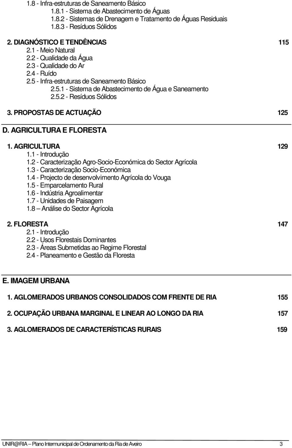 5.2 - Resíduos Sólidos 3. PROPOSTAS DE ACTUAÇÃO 125 D. AGRICULTURA E FLORESTA 1. AGRICULTURA 129 1.1 - Introdução 1.2 - Caracterização Agro-Socio-Económica do Sector Agrícola 1.