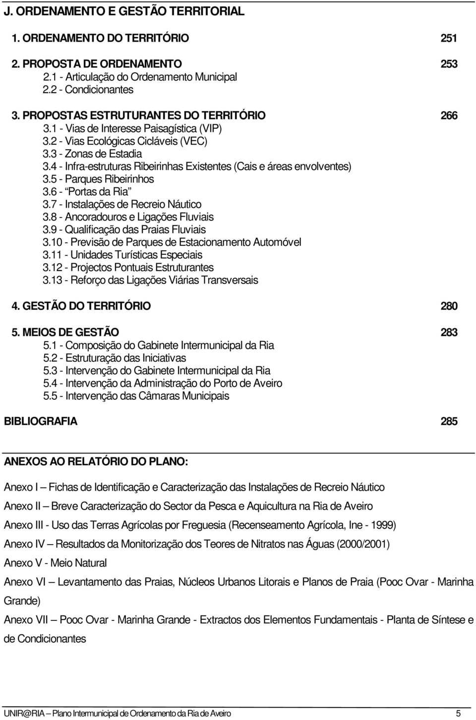 4 - Infra-estruturas Ribeirinhas Existentes (Cais e áreas envolventes) 3.5 - Parques Ribeirinhos 3.6 - Portas da Ria 3.7 - Instalações de Recreio Náutico 3.8 - Ancoradouros e Ligações Fluviais 3.