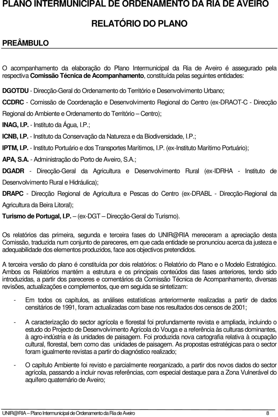 Centro (ex-draot-c - Direcção Regional do Ambiente e Ordenamento do Território Centro); INAG, I.P. - Instituto da Água, I.P.; ICNB, I.P. - Instituto da Conservação da Natureza e da Biodiversidade, I.