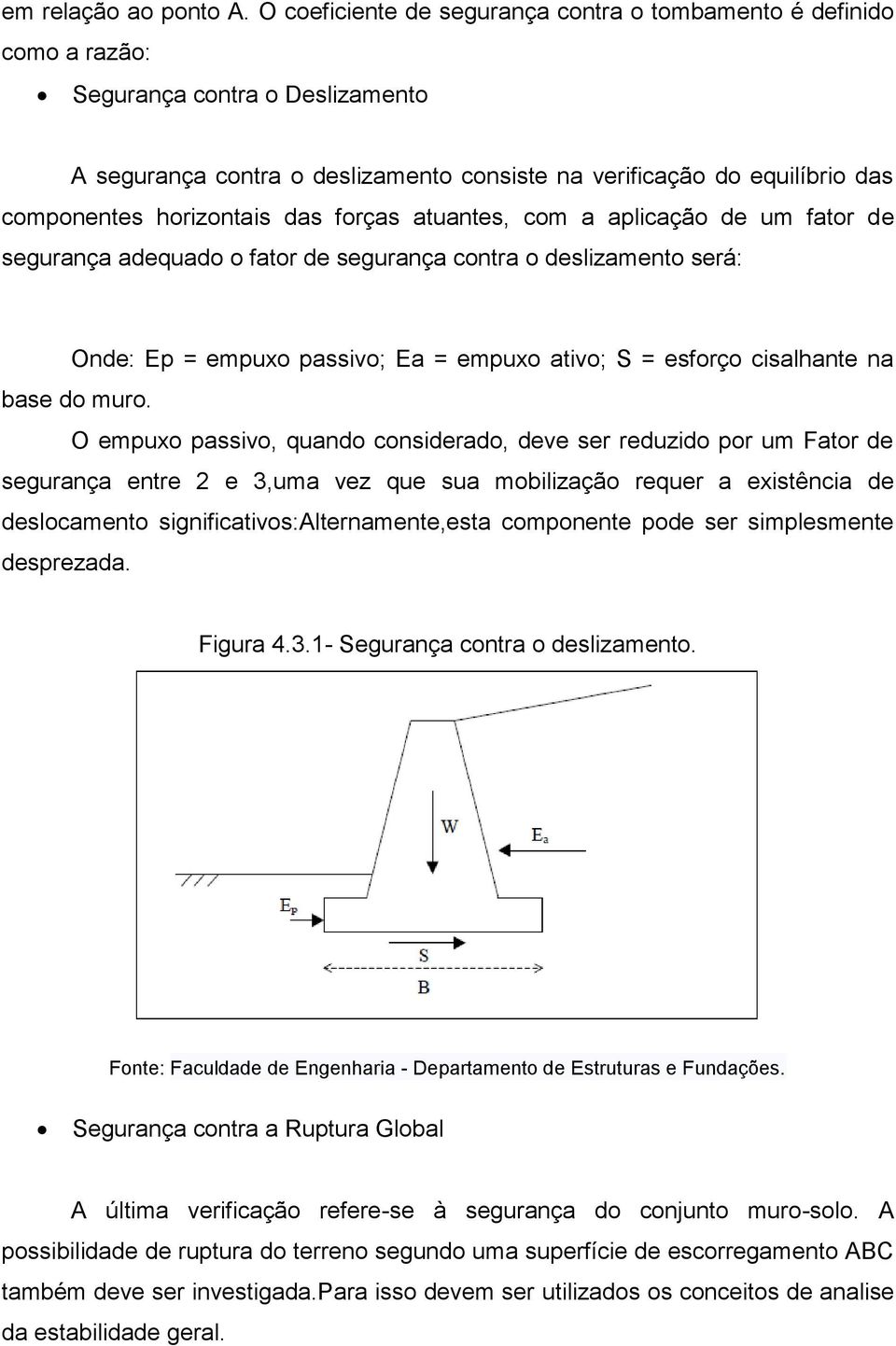 horizontais das forças atuantes, com a aplicação de um fator de segurança adequado o fator de segurança contra o deslizamento será: Onde: Ep = empuxo passivo; Ea = empuxo ativo; S = esforço