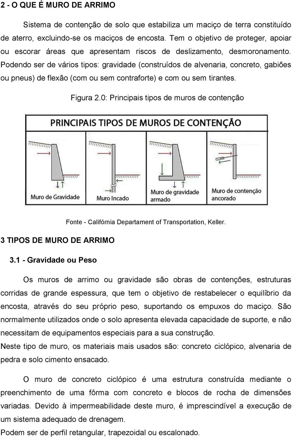 Podendo ser de vários tipos: gravidade (construídos de alvenaria, concreto, gabiões ou pneus) de flexão (com ou sem contraforte) e com ou sem tirantes. Figura 2.