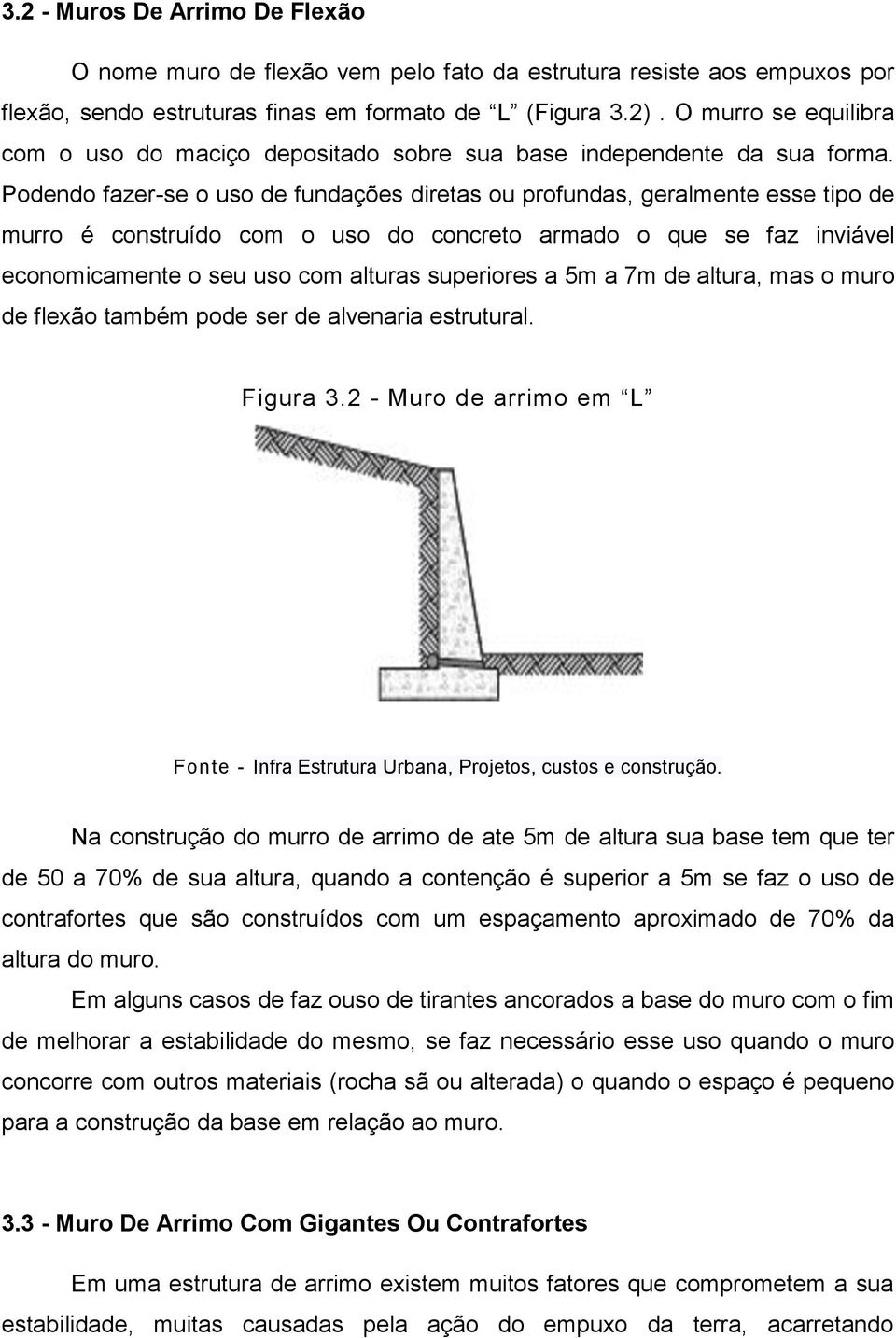 Podendo fazer-se o uso de fundações diretas ou profundas, geralmente esse tipo de murro é construído com o uso do concreto armado o que se faz inviável economicamente o seu uso com alturas superiores