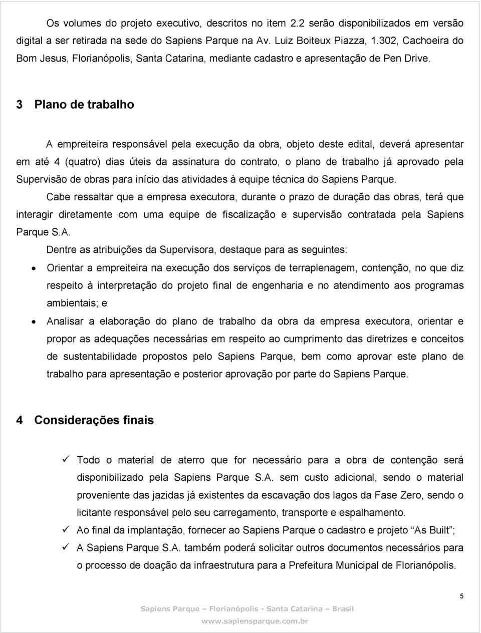 3 Plano de trabalho A empreiteira responsável pela execução da obra, objeto deste edital, deverá apresentar em até 4 (quatro) dias úteis da assinatura do contrato, o plano de trabalho já aprovado