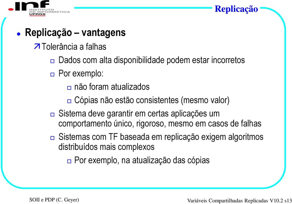 aplicações um comportamento único, rigoroso, mesmo em casos de falhas Sistemas com TF baseada em replicação