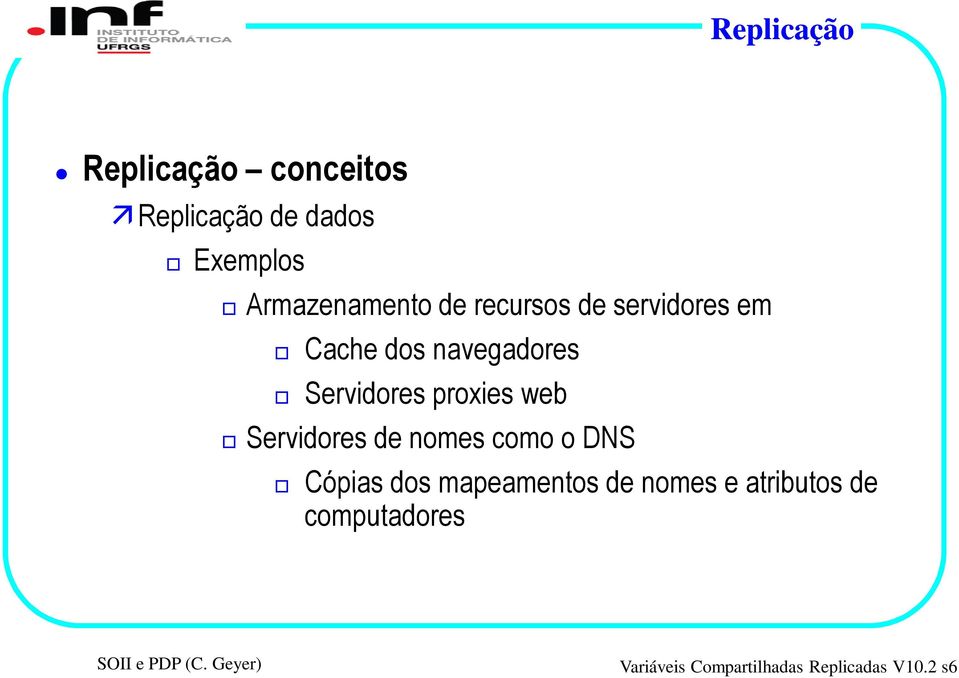 Servidores proxies web Servidores de nomes como o DNS Cópias dos