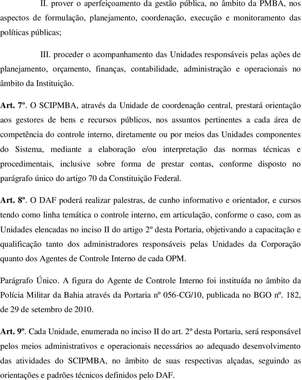 O SCIPMBA, através da Unidade de coordenação central, prestará orientação aos gestores de bens e recursos públicos, nos assuntos pertinentes a cada área de competência do controle interno,