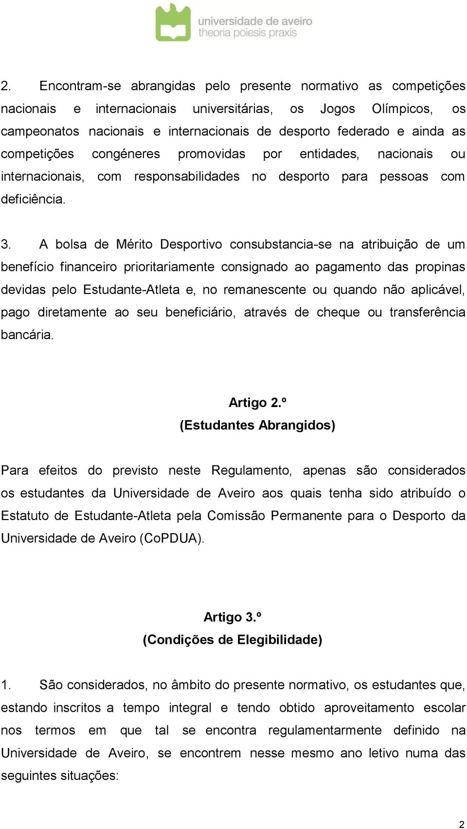 A bolsa de Mérito Desportivo consubstancia-se na atribuição de um benefício financeiro prioritariamente consignado ao pagamento das propinas devidas pelo Estudante-Atleta e, no remanescente ou quando