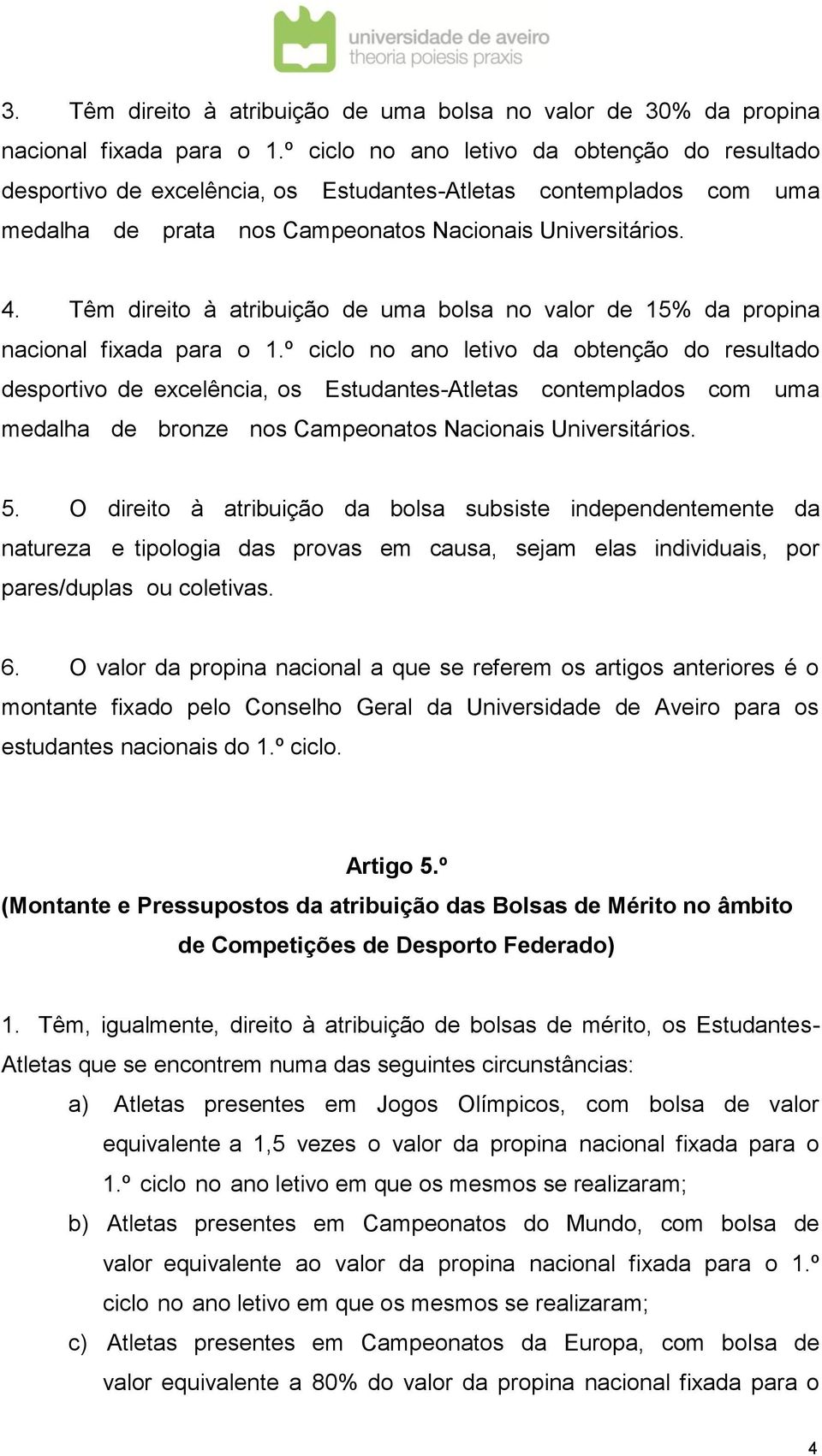 O direito à atribuição da bolsa subsiste independentemente da natureza e tipologia das provas em causa, sejam elas individuais, por pares/duplas ou coletivas. 6.