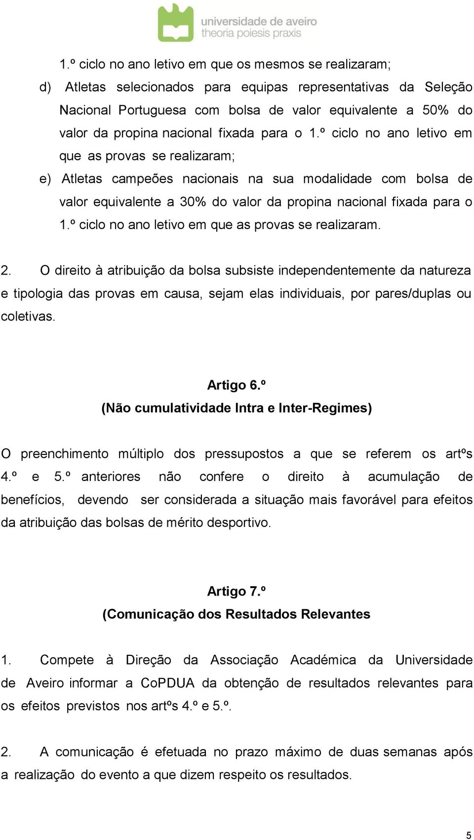 º ciclo no ano letivo em que as provas se realizaram; e) Atletas campeões nacionais na sua modalidade com bolsa de valor equivalente a 30% do valor da propina º ciclo no ano letivo em que as provas