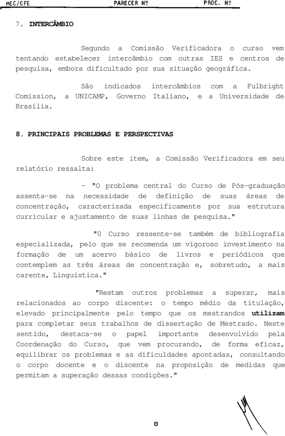 PRINCIPAIS PROBLEMAS E PERSPECTIVAS Sobre este item, a Comissão Verificadora em seu relatório ressalta: - "O problema central do Curso de Pós-graduação assenta-se na necessidade de definição de suas