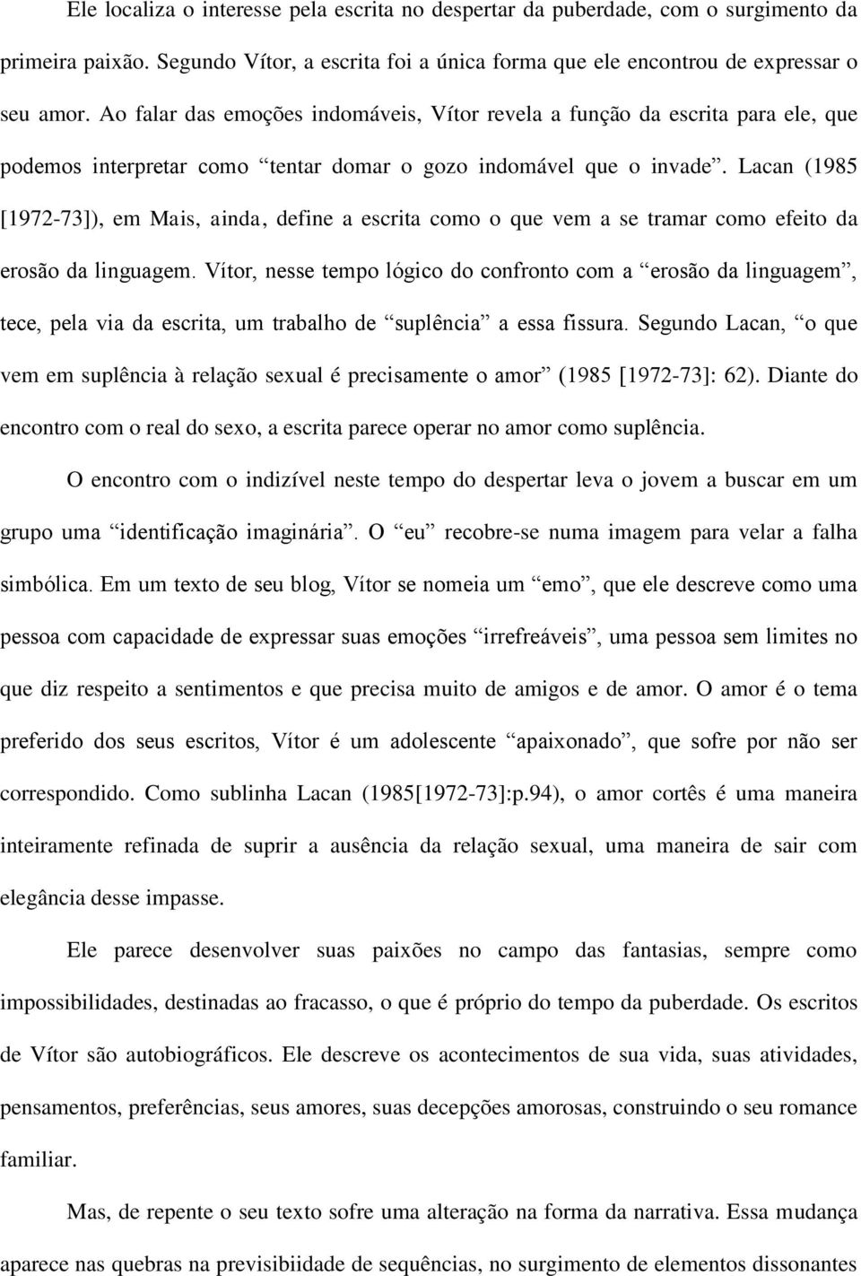 Lacan (1985 [1972-73]), em Mais, ainda, define a escrita como o que vem a se tramar como efeito da erosão da linguagem.