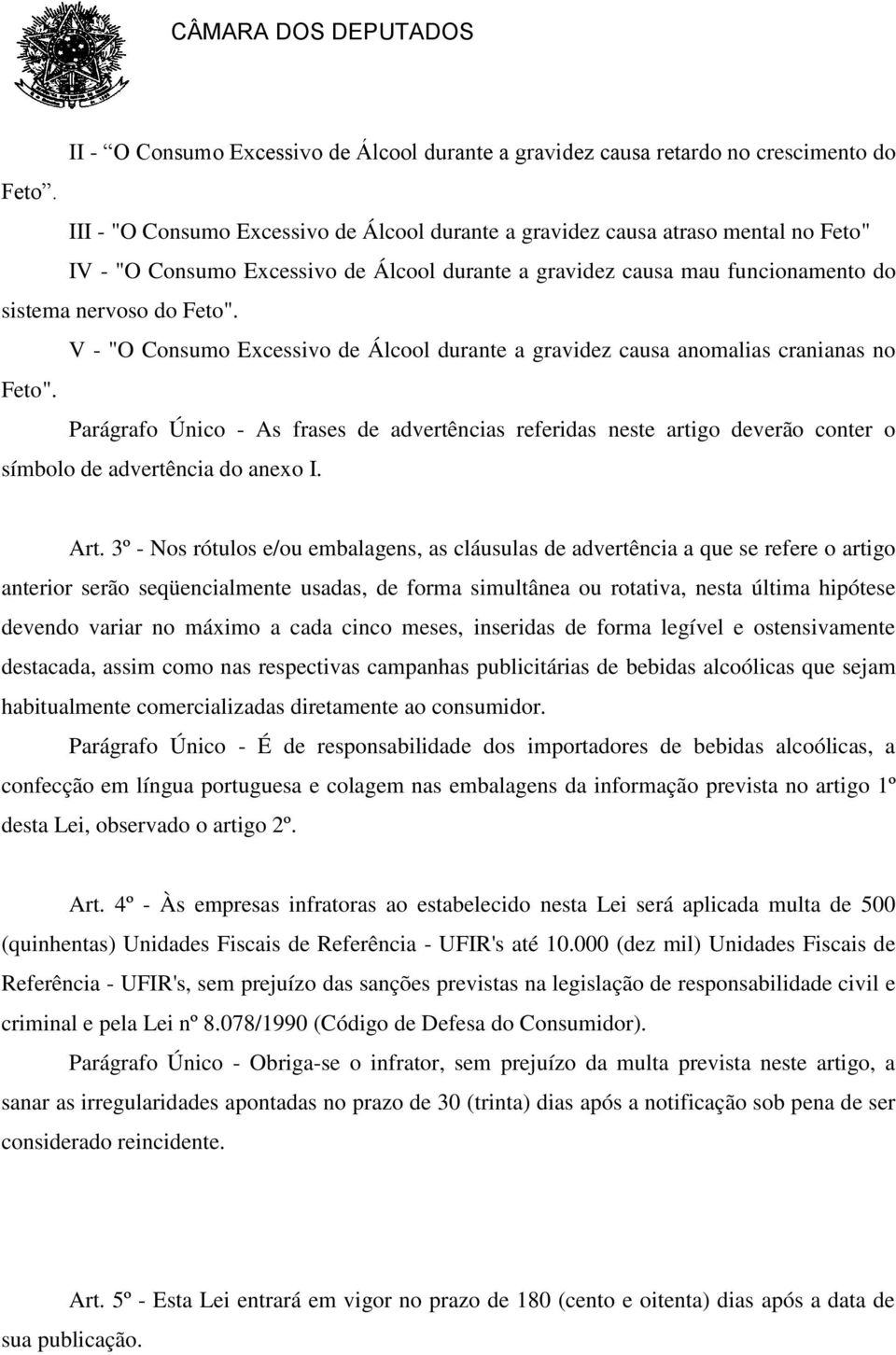 V - "O Consumo Excessivo de Álcool durante a gravidez causa anomalias cranianas no Feto".