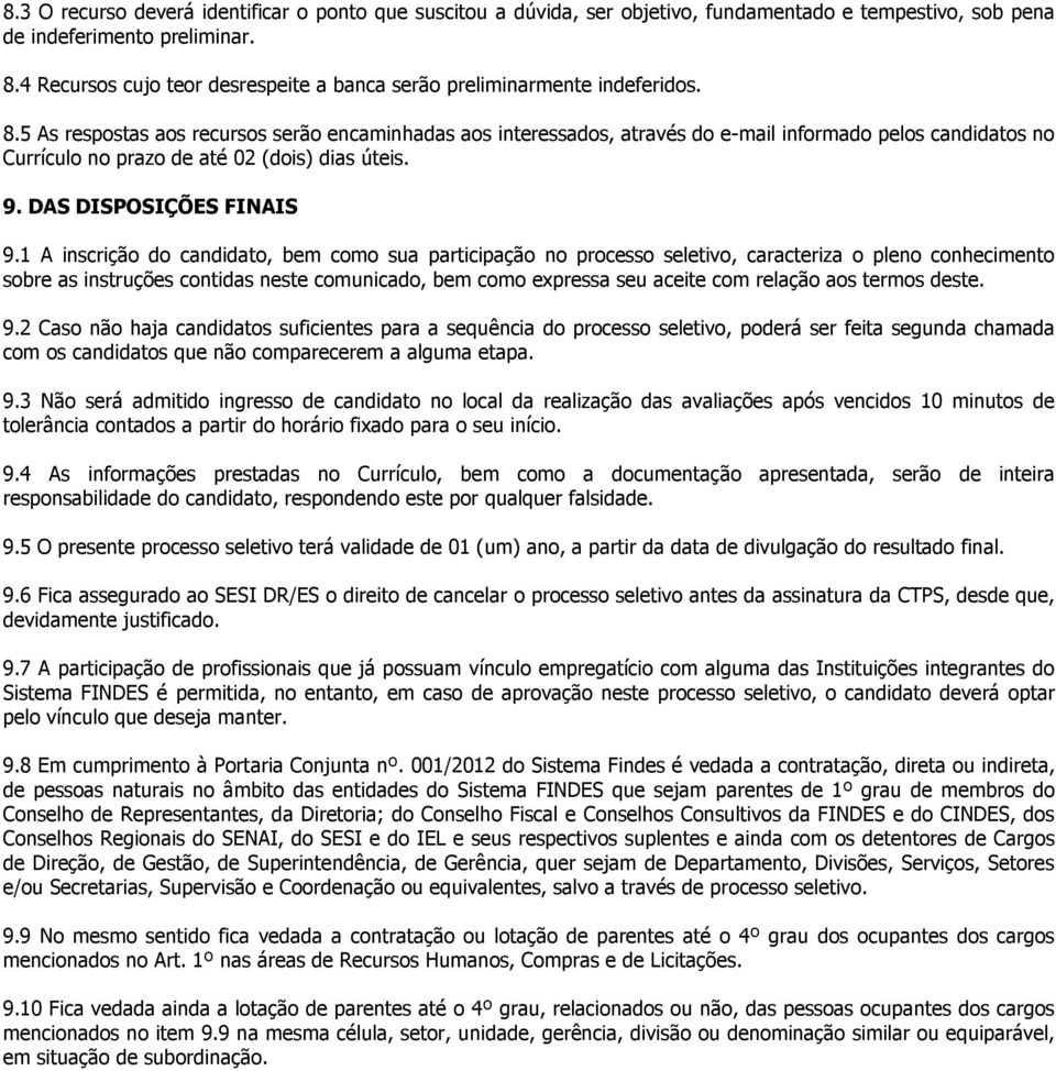 5 As respostas aos recursos serão encaminhadas aos interessados, através do e-mail informado pelos candidatos no Currículo no prazo de até 02 (dois) dias úteis. 9. DAS DISPOSIÇÕES FINAIS 9.