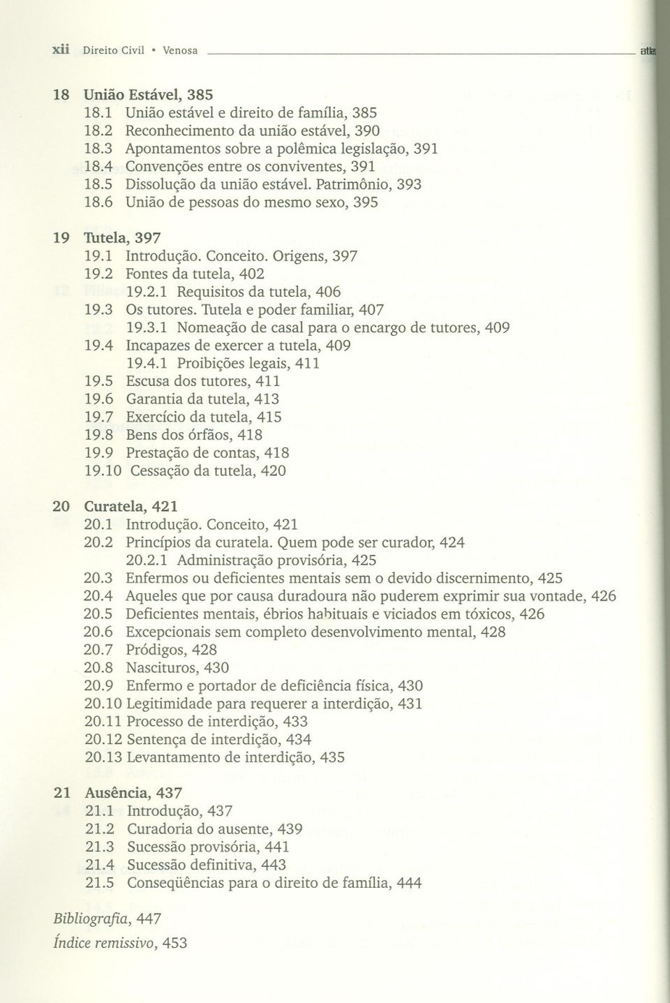 2 Fontes da tutela, 402 19.2.1 Requisitos da tutela, 406 19.3 Os tutores. Tutela e poder familiar, 407 19.3.1 Nomeação de casal para o encargo de tutores, 409 19.