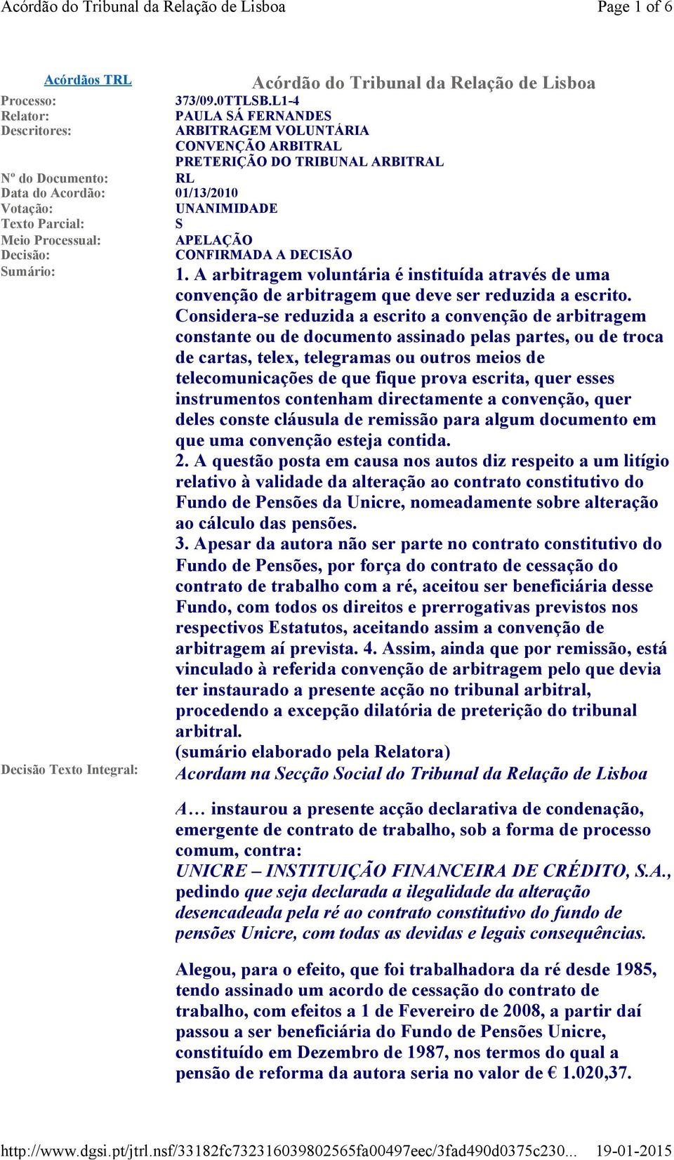 Parcial: S Meio Processual: APELAÇÃO Decisão: CONFIRMADA A DECISÃO Sumário: Decisão Texto Integral: 1.