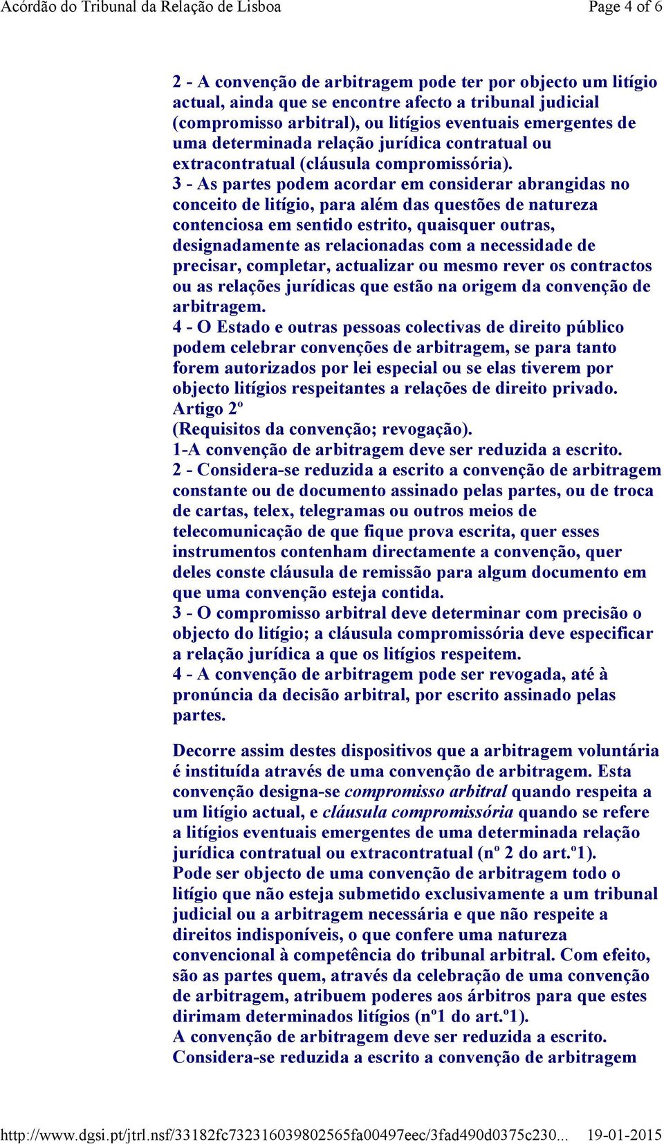 3 - As partes podem acordar em considerar abrangidas no conceito de litígio, para além das questões de natureza contenciosa em sentido estrito, quaisquer outras, designadamente as relacionadas com a