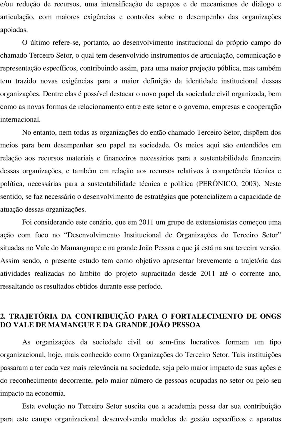 específicos, contribuindo assim, para uma maior projeção pública, mas também tem trazido novas exigências para a maior definição da identidade institucional dessas organizações.