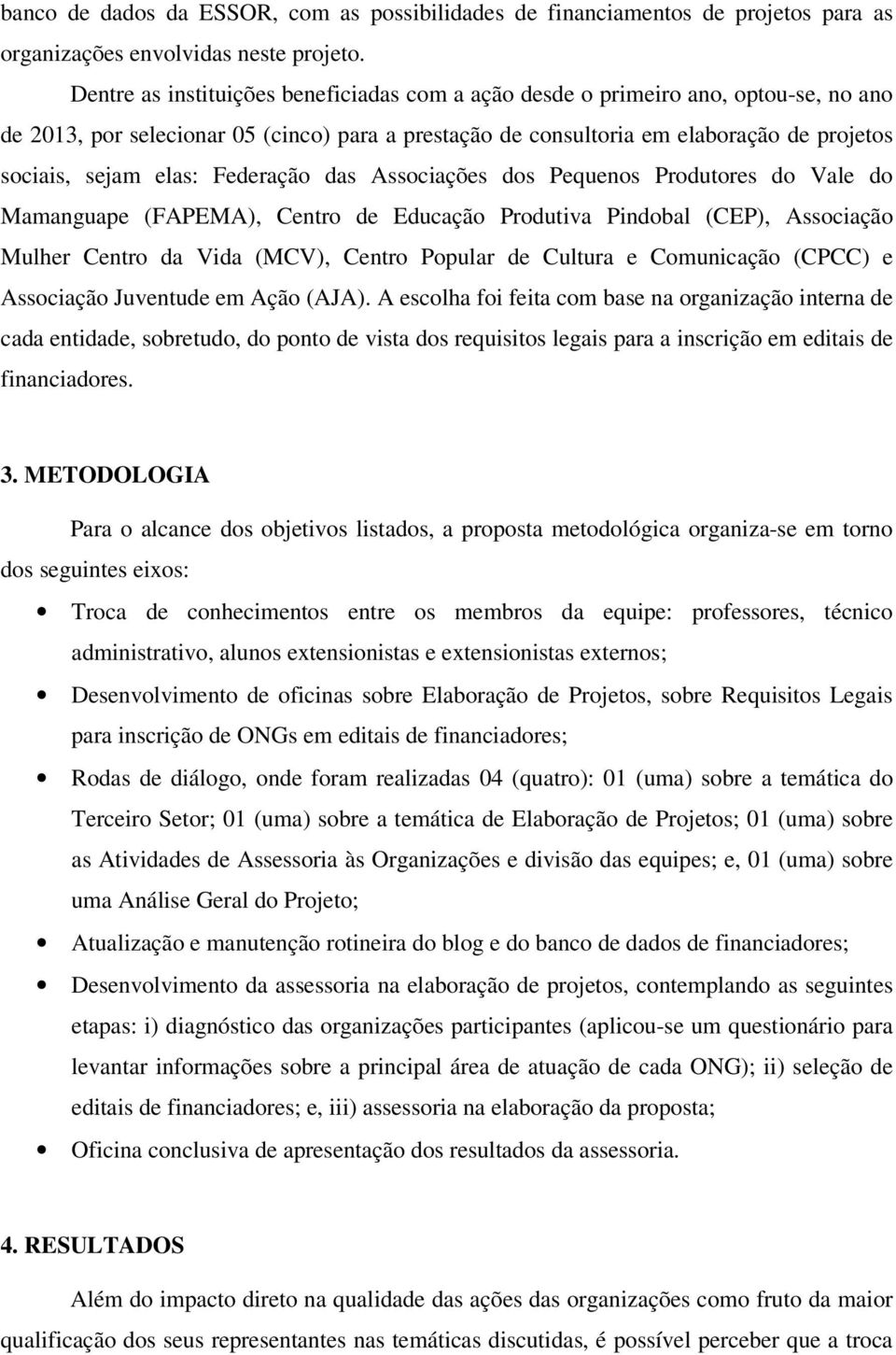 Federação das Associações dos Pequenos Produtores do Vale do Mamanguape (FAPEMA), Centro de Educação Produtiva Pindobal (CEP), Associação Mulher Centro da Vida (MCV), Centro Popular de Cultura e