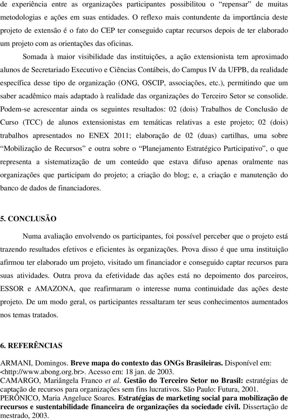 Somada à maior visibilidade das instituições, a ação extensionista tem aproximado alunos de Secretariado Executivo e Ciências Contábeis, do Campus IV da UFPB, da realidade específica desse tipo de