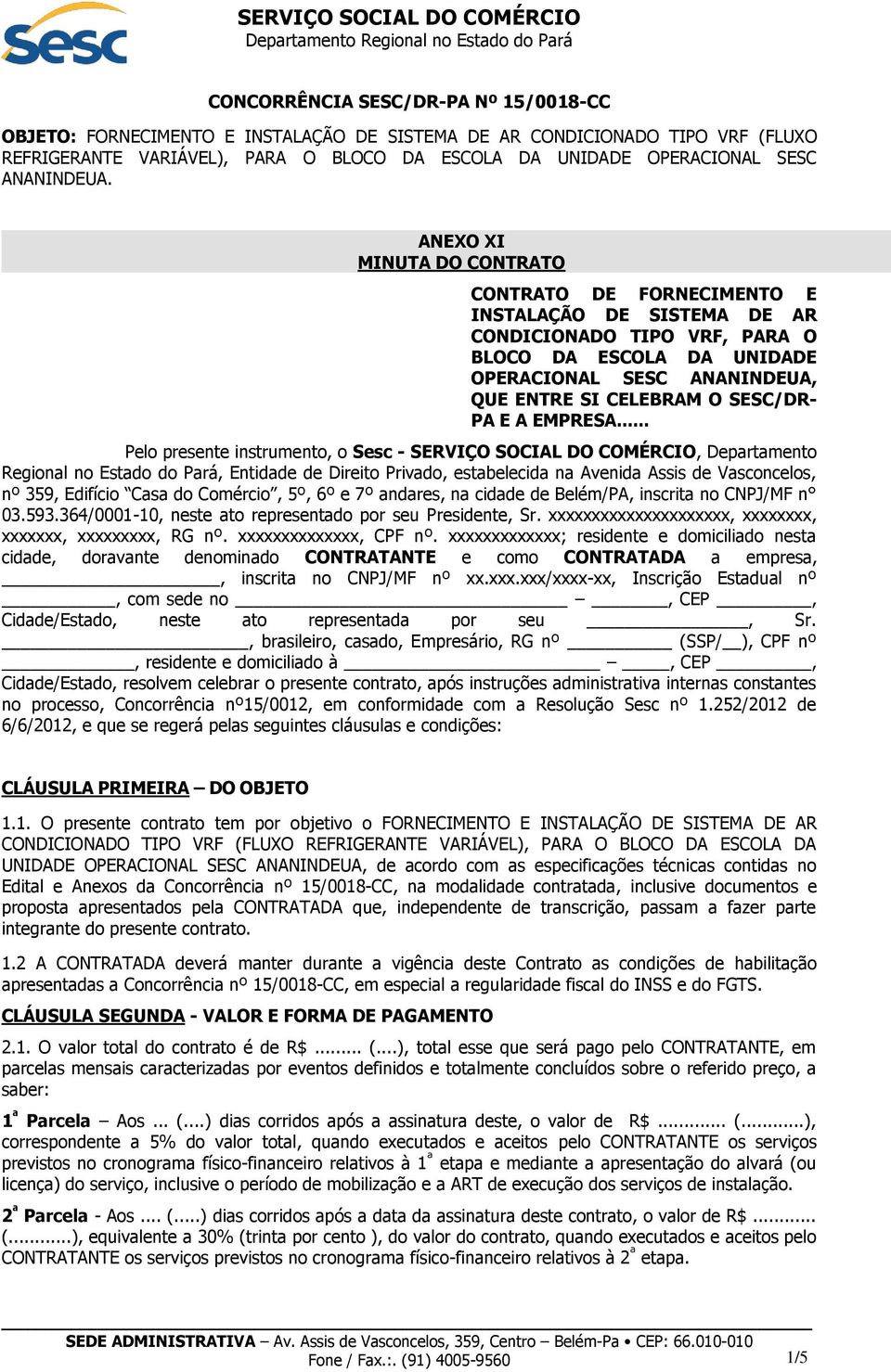 ANEXO XI MINUTA DO CONTRATO CONTRATO DE FORNECIMENTO E INSTALAÇÃO DE SISTEMA DE AR CONDICIONADO TIPO VRF, PARA O BLOCO DA ESCOLA DA UNIDADE OPERACIONAL SESC ANANINDEUA, QUE ENTRE SI CELEBRAM O