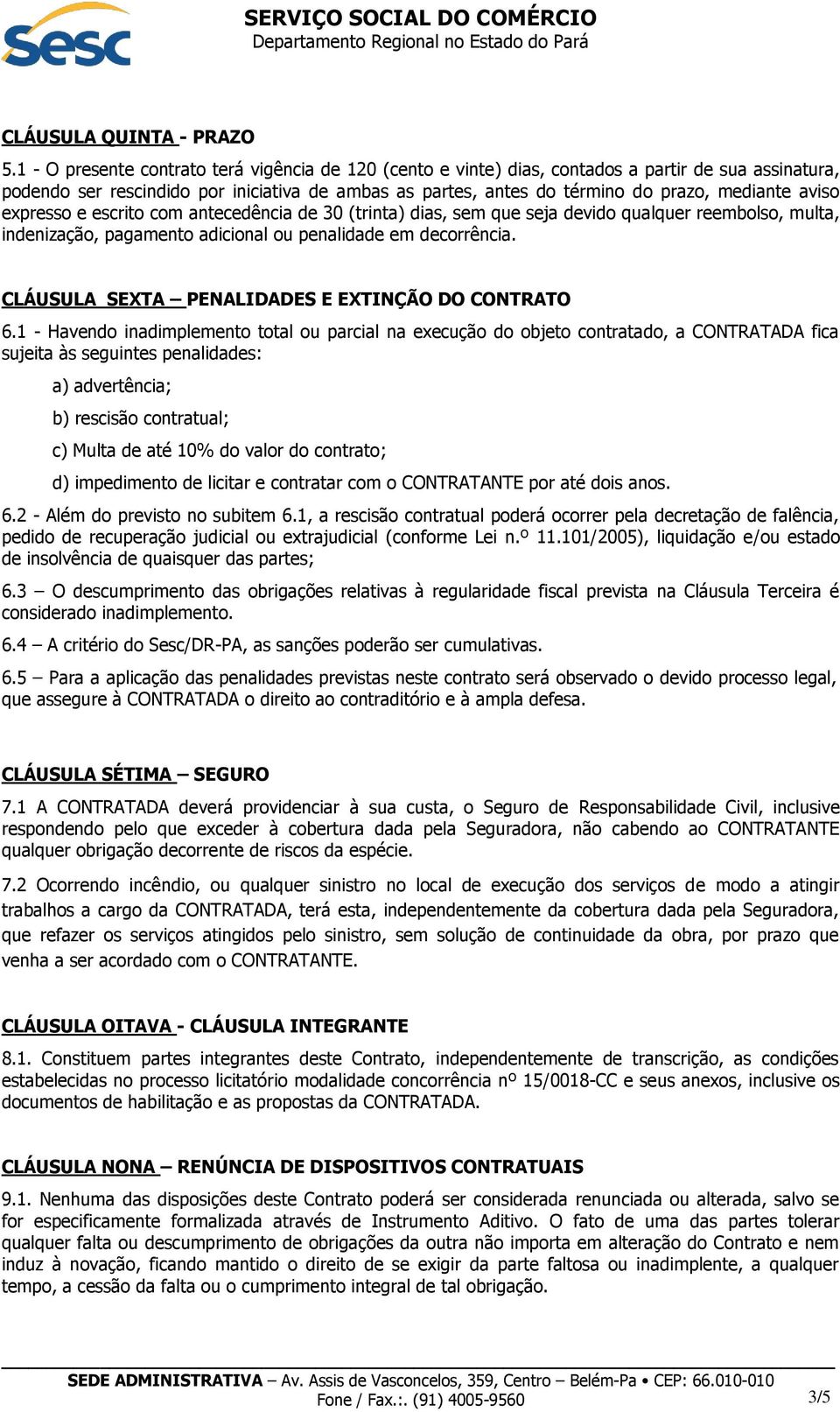 aviso expresso e escrito com antecedência de 30 (trinta) dias, sem que seja devido qualquer reembolso, multa, indenização, pagamento adicional ou penalidade em decorrência.