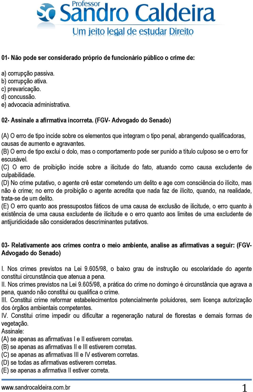 (B) O erro de tipo exclui o dolo, mas o comportamento pode ser punido a título culposo se o erro for escusável.