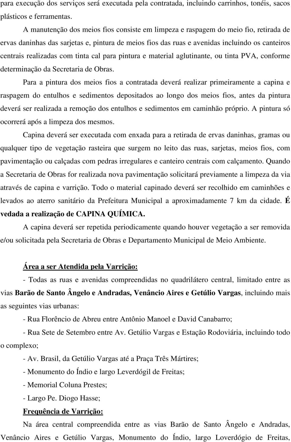 com tinta cal para pintura e material aglutinante, ou tinta PVA, conforme determinação da Secretaria de Obras.