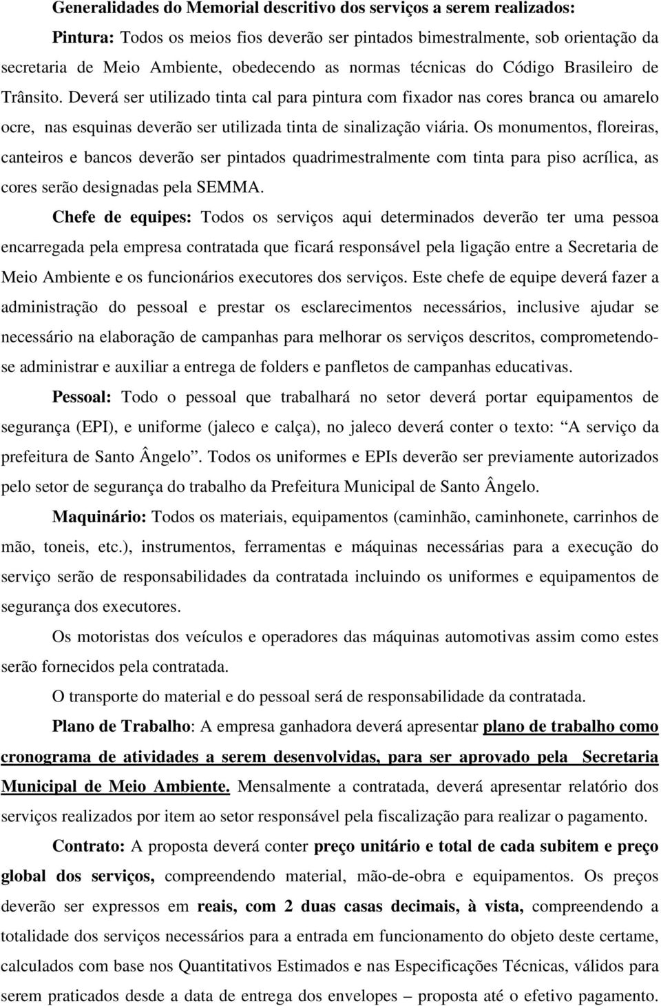 Deverá ser utilizado tinta cal para pintura com fixador nas cores branca ou amarelo ocre, nas esquinas deverão ser utilizada tinta de sinalização viária.