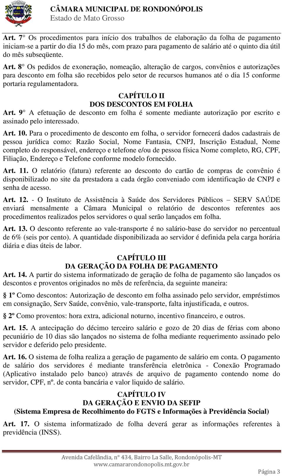 8 Os pedidos de exoneração, nomeação, alteração de cargos, convênios e autorizações para desconto em folha são recebidos pelo setor de recursos humanos até o dia 15 conforme portaria regulamentadora.