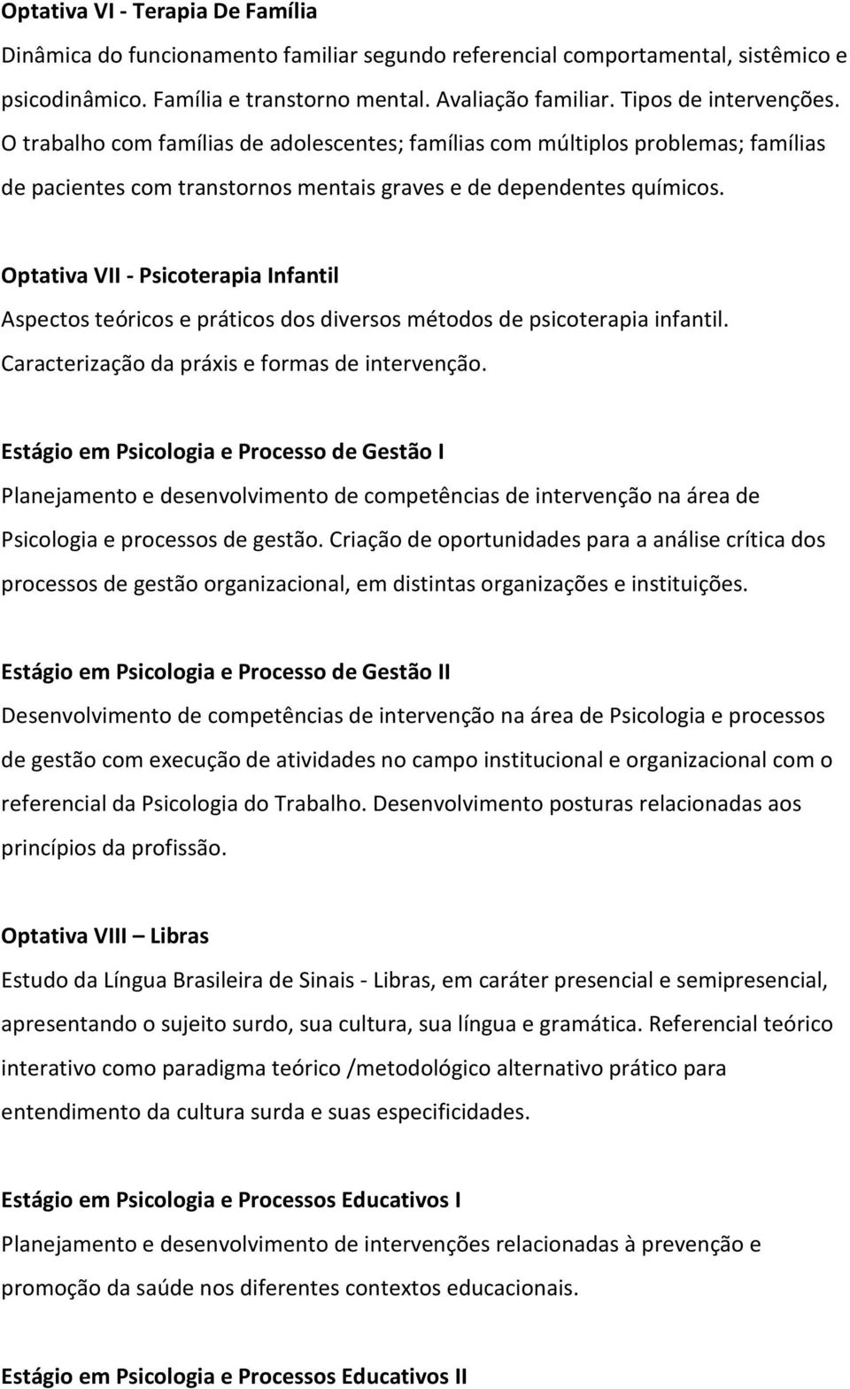 Optativa VII - Psicoterapia Infantil Aspectos teóricos e práticos dos diversos métodos de psicoterapia infantil. Caracterização da práxis e formas de intervenção.