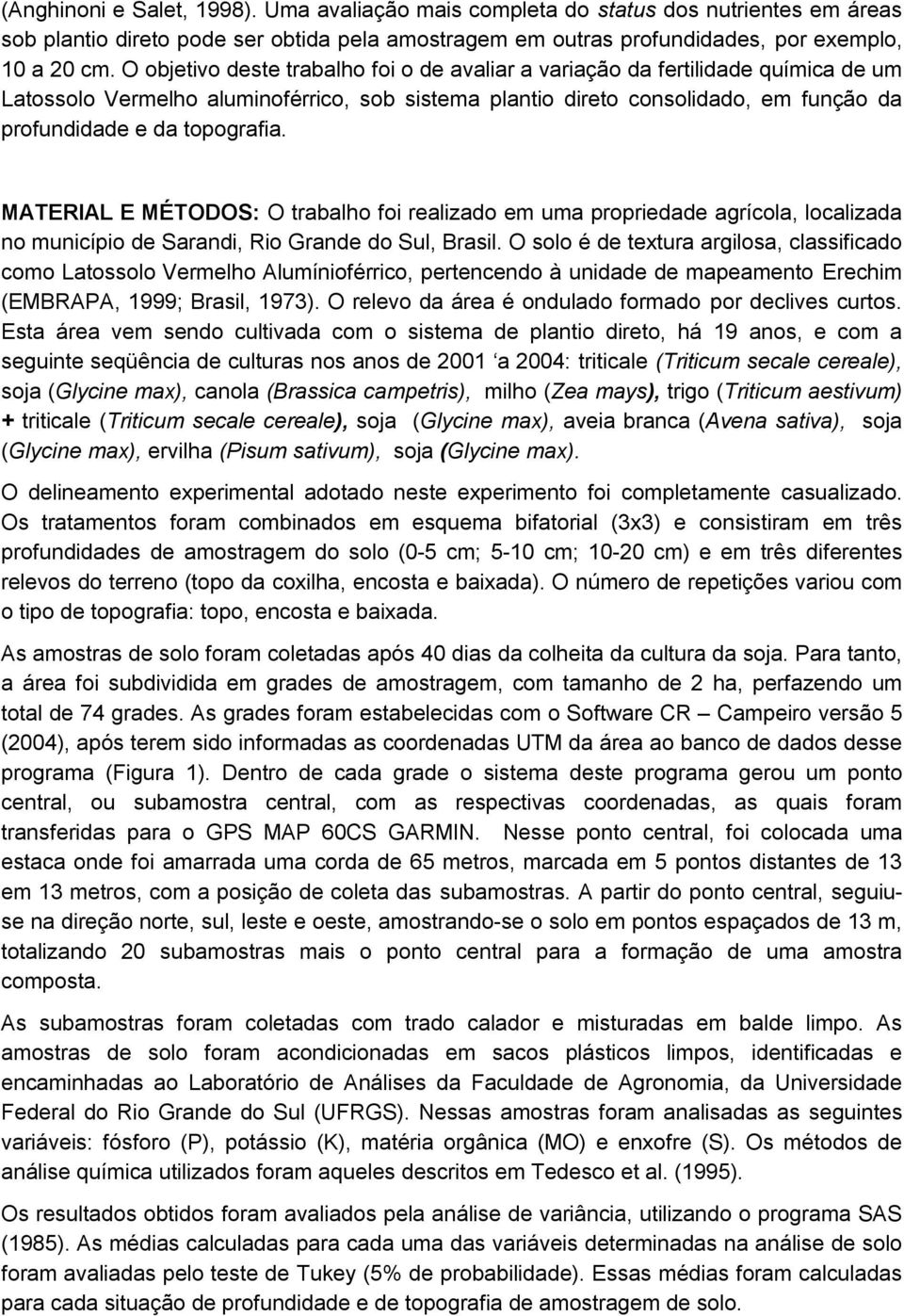 MATERIAL E MÉTODOS: O trabalho foi realizado em uma propriedade agrícola, localizada no município de Sarandi, Rio Grande do Sul, Brasil.