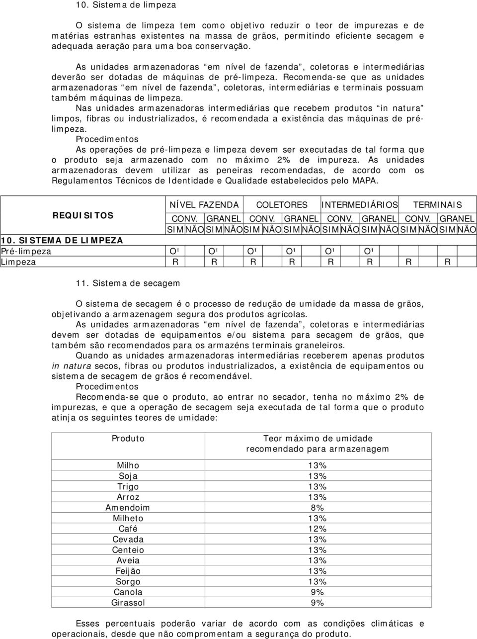 Recomenda-se que as unidades armazenadoras em nível de fazenda, coletoras, intermediárias e terminais possuam também máquinas de limpeza.