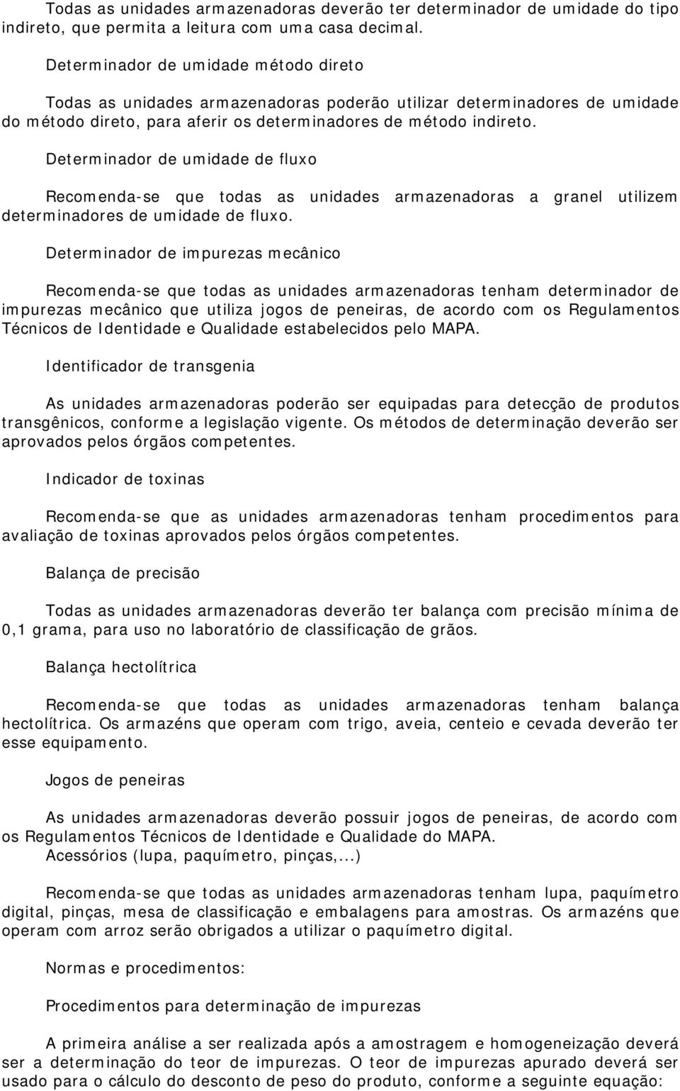 Determinador de umidade de fluxo Recomenda-se que todas as unidades armazenadoras a granel utilizem determinadores de umidade de fluxo.