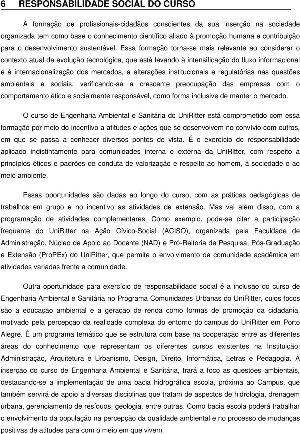 Essa formação torna-se mais relevante ao considerar o contexto atual de evolução tecnológica, que está levando à intensificação do fluxo informacional e à internacionalização dos mercados, a