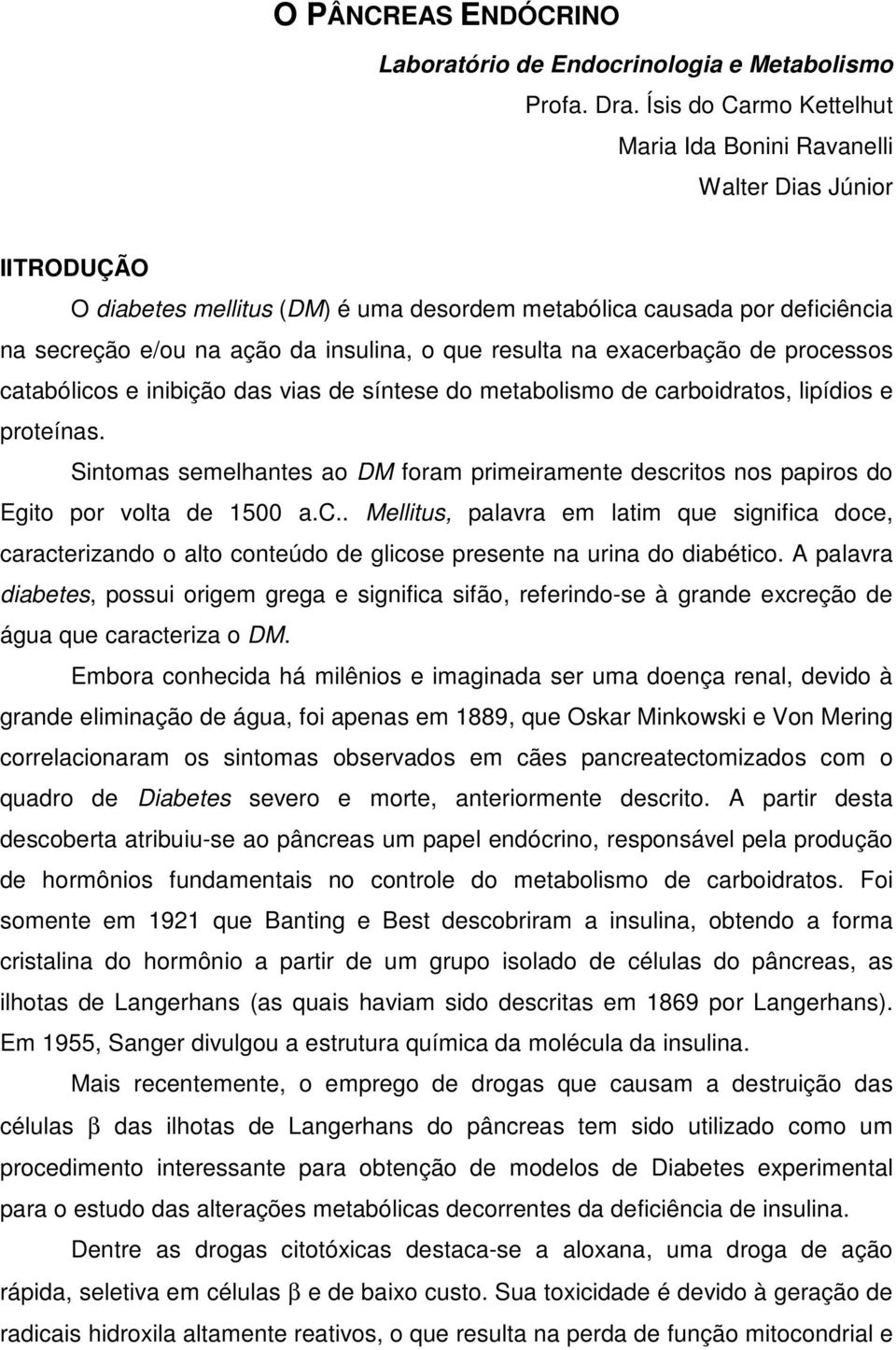 resulta na exacerbação de processos catabólicos e inibição das vias de síntese do metabolismo de carboidratos, lipídios e proteínas.