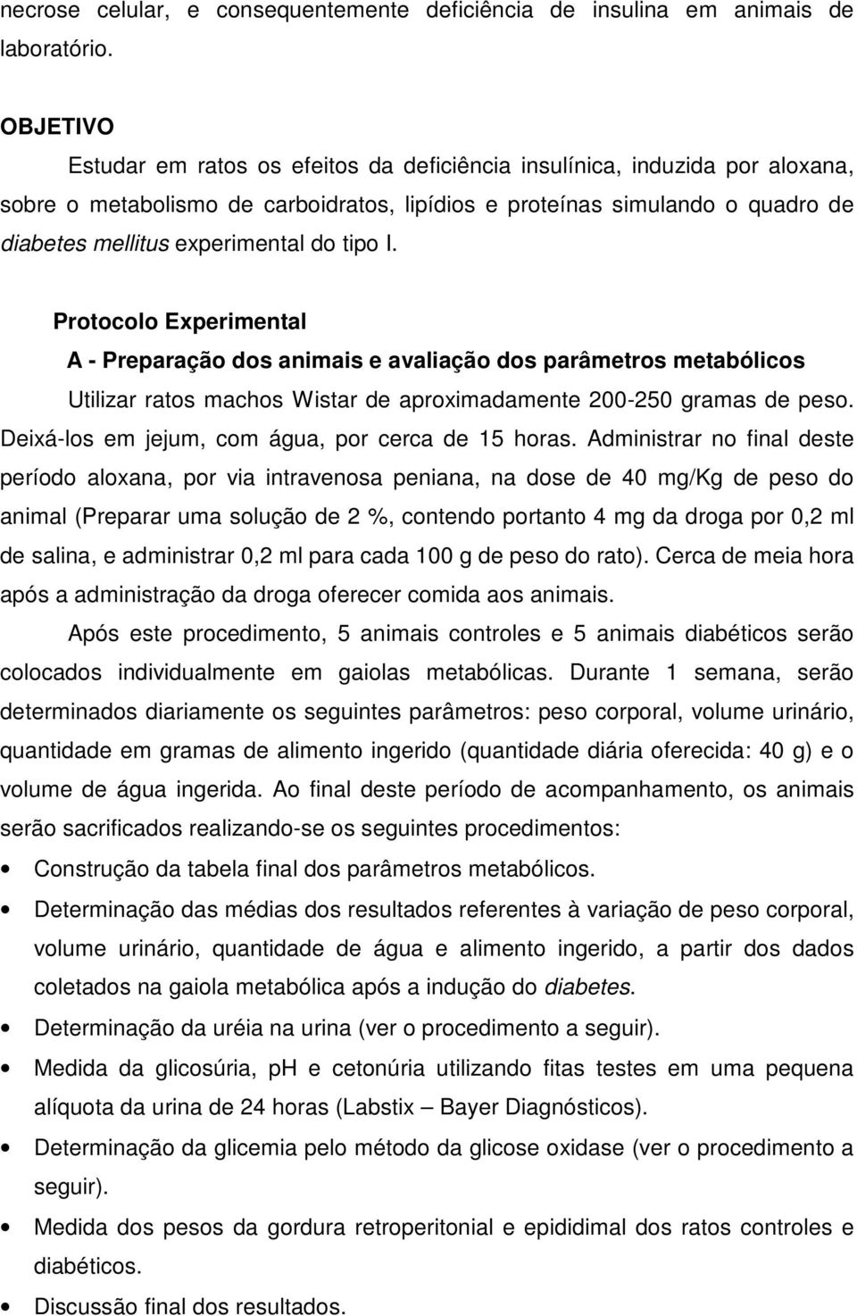 tipo I. Protocolo Experimental A - Preparação dos animais e avaliação dos parâmetros metabólicos Utilizar ratos machos Wistar de aproximadamente 200-250 gramas de peso.