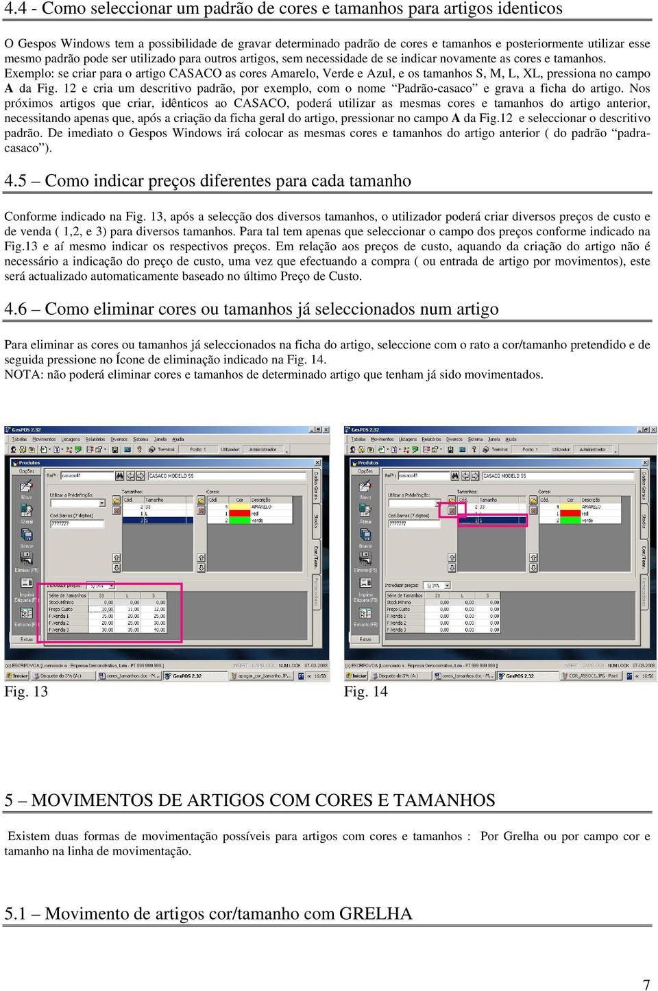 Exemplo: se criar para o artigo CASACO as cores Amarelo, Verde e Azul, e os tamanhos S, M, L, XL, pressiona no campo A da Fig.