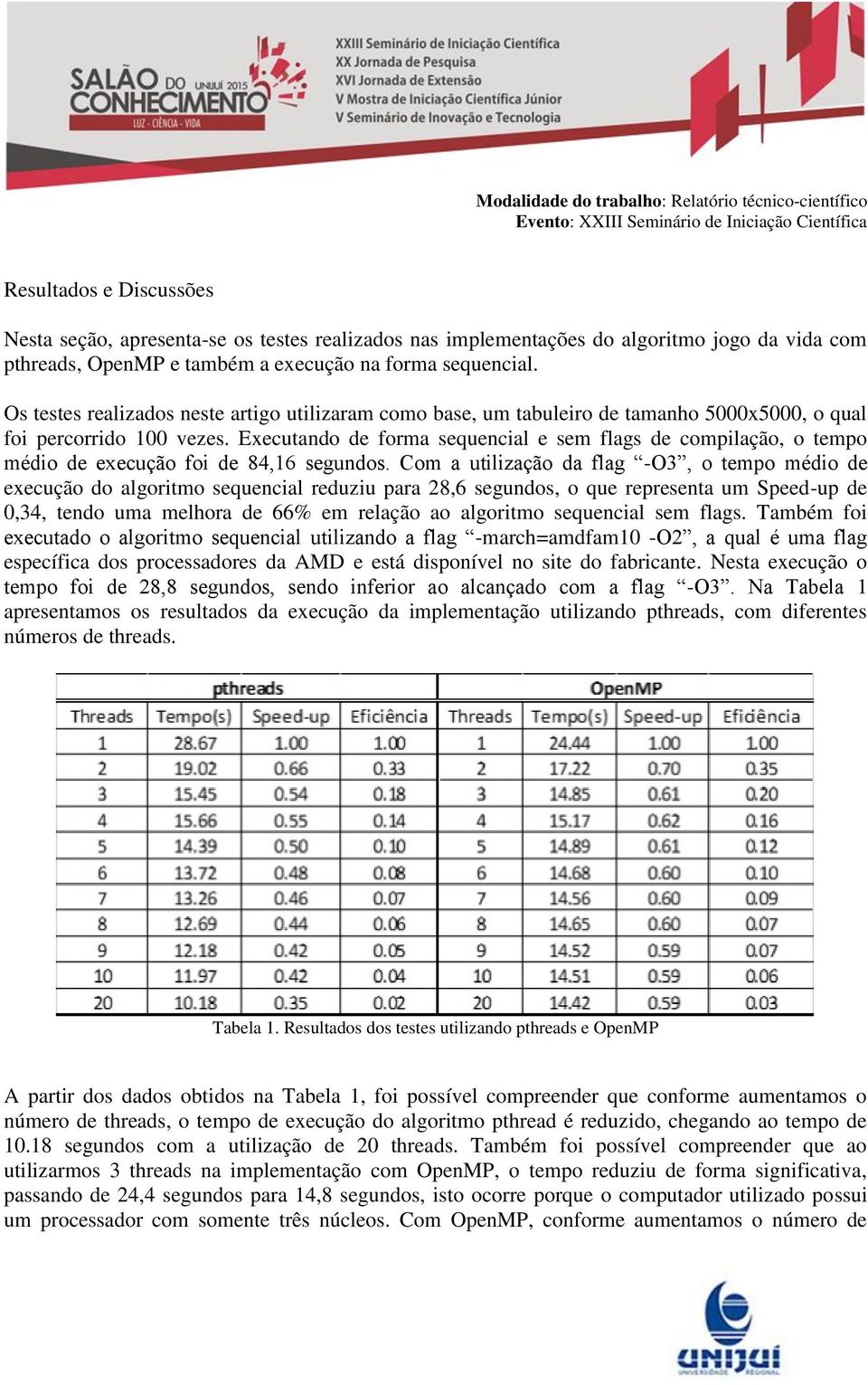 Executando de forma sequencial e sem flags de compilação, o tempo médio de execução foi de 84,16 segundos.