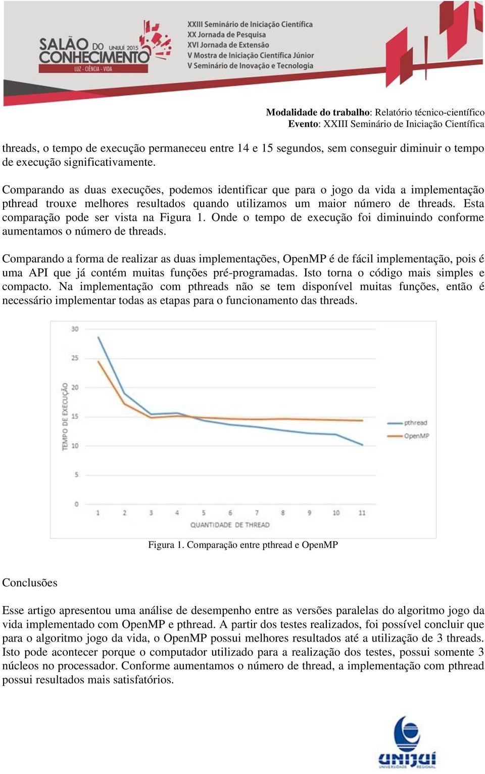 Esta comparação pode ser vista na Figura 1. Onde o tempo de execução foi diminuindo conforme aumentamos o número de threads.