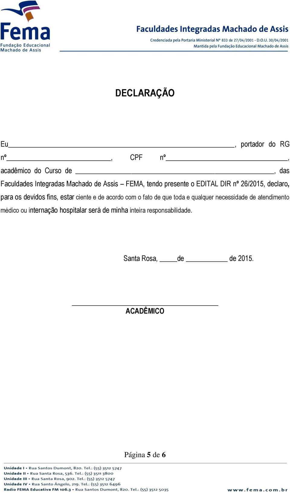 estar ciente e de acordo com o fato de que toda e qualquer necessidade de atendimento médico ou