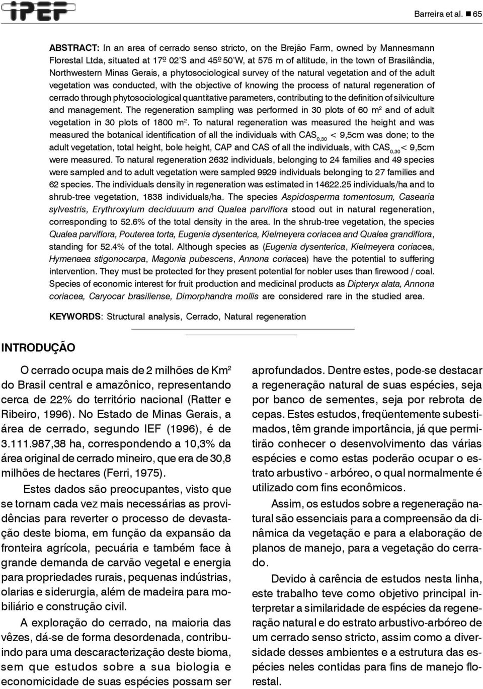 Northwestern Minas Gerais, a phytosociological survey of the natural vegetation and of the adult vegetation was conducted, with the objective of knowing the process of natural regeneration of cerrado