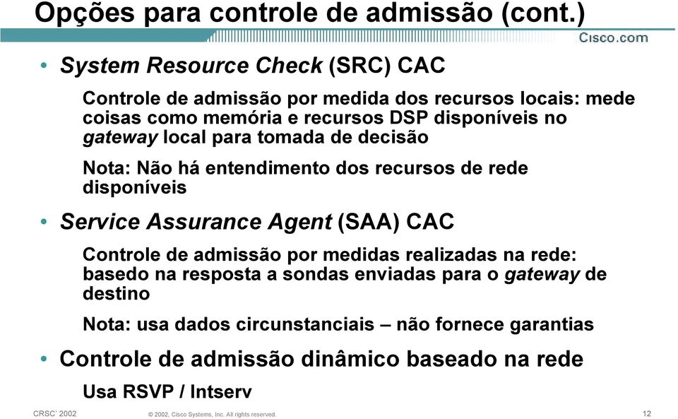 disponíveis no gateway local para tomada de decisão Nota: Não há entendimento dos recursos de rede disponíveis Service Assurance Agent