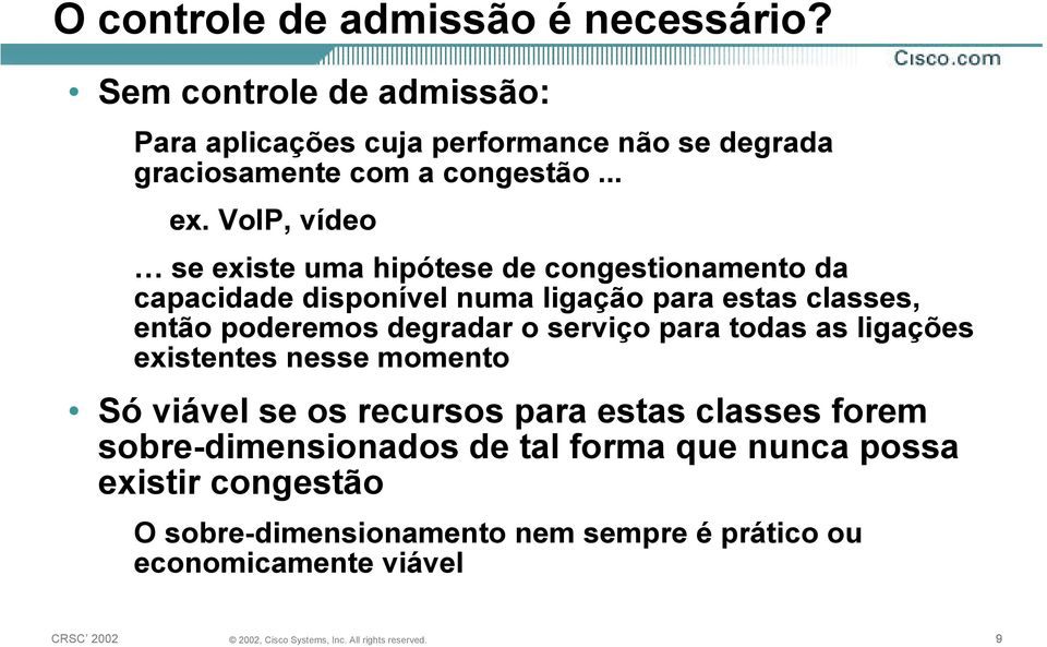 VoIP, vídeo se existe uma hipótese de congestionamento da capacidade disponível numa ligação para estas classes, então poderemos