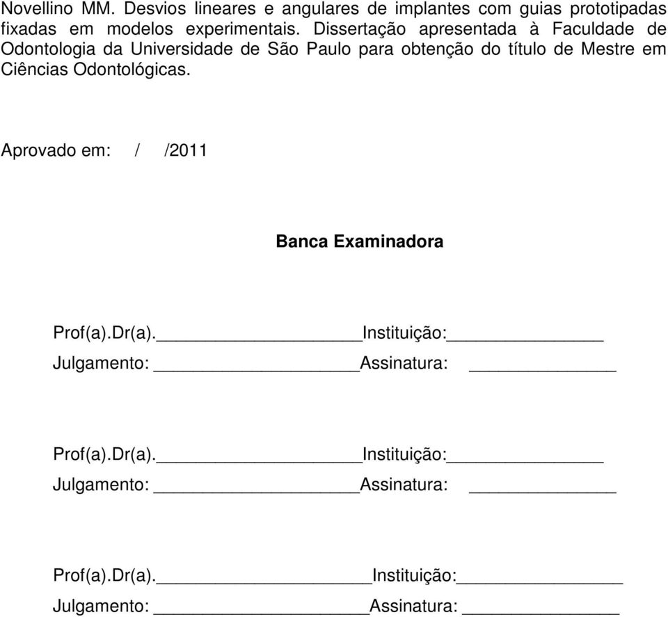 Mestre em Ciências Odontológicas. Aprovado em: / /2011 Banca Examinadora Prof(a).Dr(a).