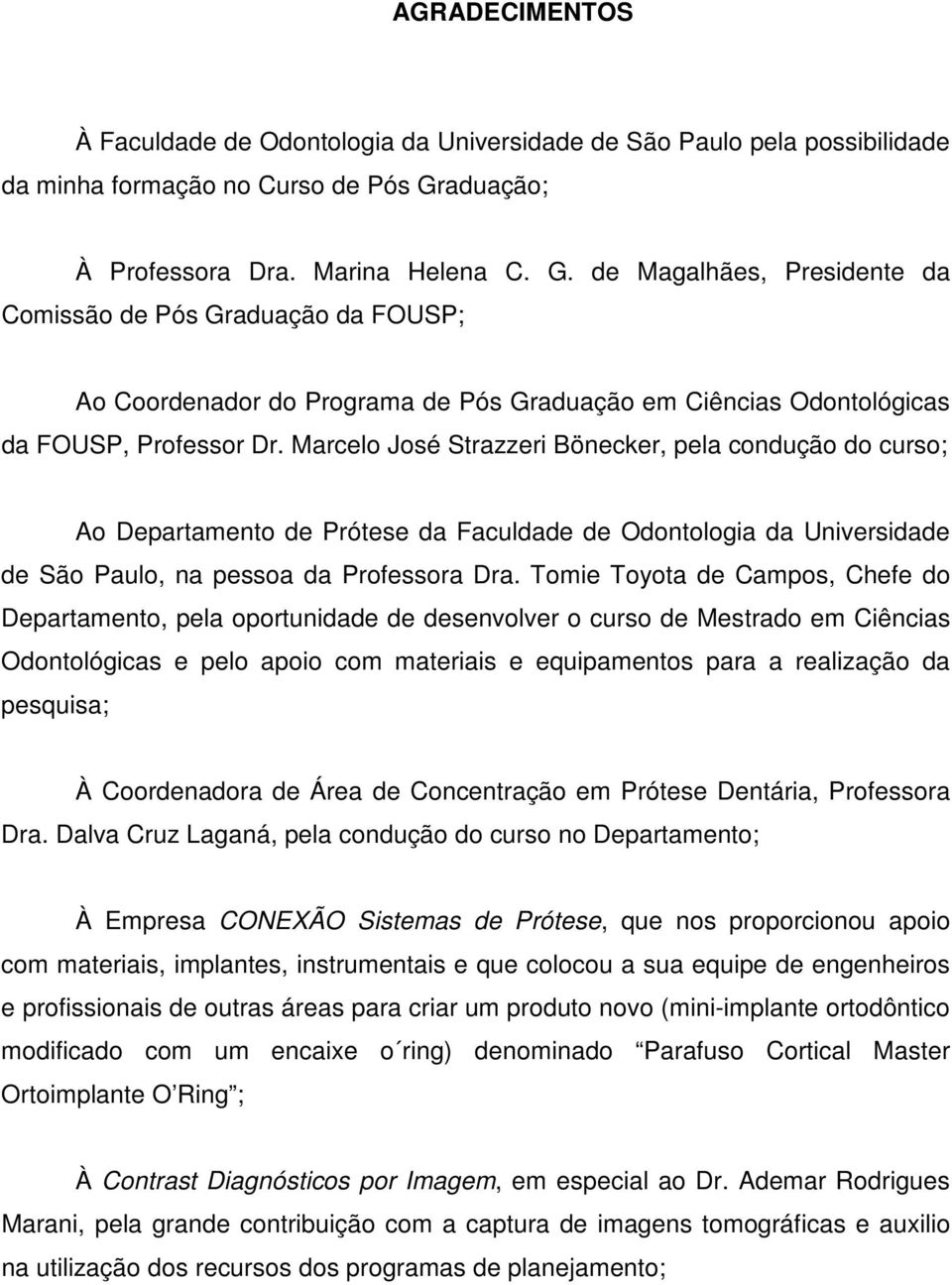 de Magalhães, Presidente da Comissão de Pós Graduação da FOUSP; Ao Coordenador do Programa de Pós Graduação em Ciências Odontológicas da FOUSP, Professor Dr.