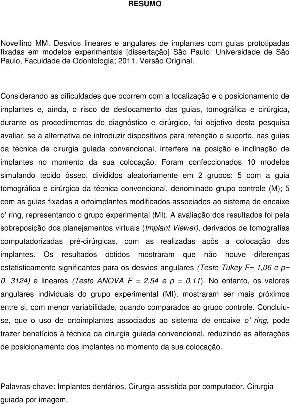 Considerando as dificuldades que ocorrem com a localização e o posicionamento de implantes e, ainda, o risco de deslocamento das guias, tomográfica e cirúrgica, durante os procedimentos de