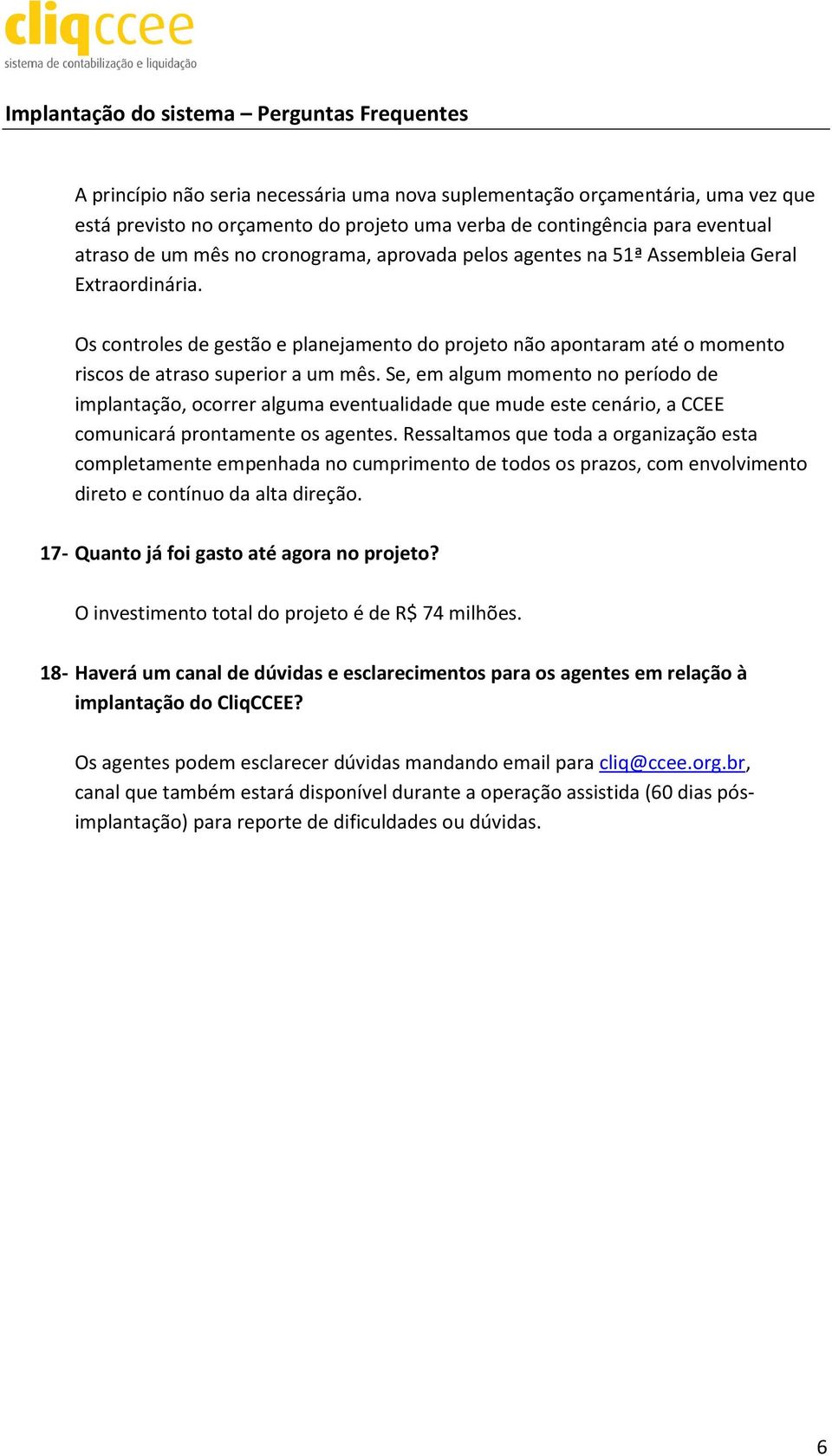 Se, em algum momento no período de implantação, ocorrer alguma eventualidade que mude este cenário, a CCEE comunicará prontamente os agentes.