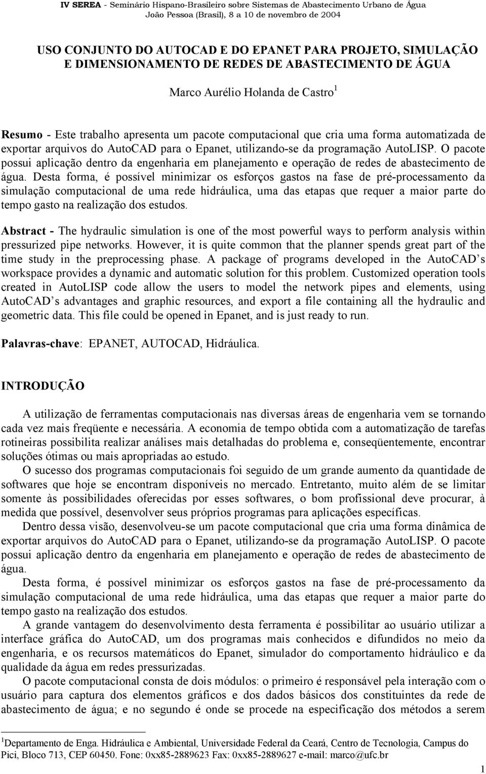 O pacote possui aplicação dentro da engenharia em planejamento e operação de redes de abastecimento de água.