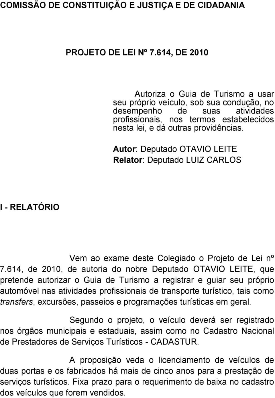 Autor: Deputado OTAVIO LEITE Relator: Deputado LUIZ CARLOS I - RELATÓRIO Vem ao exame deste Colegiado o Projeto de Lei nº 7.