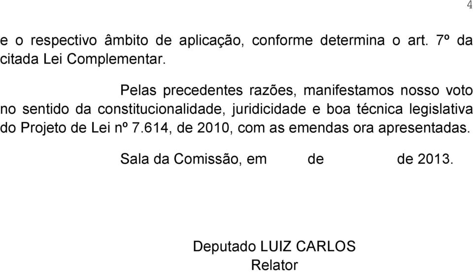 Pelas precedentes razões, manifestamos nosso voto no sentido da constitucionalidade,